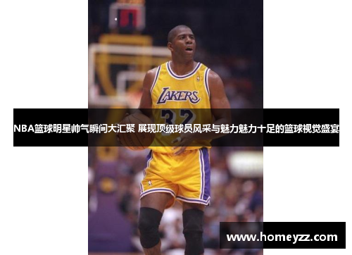 NBA篮球明星帅气瞬间大汇聚 展现顶级球员风采与魅力魅力十足的篮球视觉盛宴